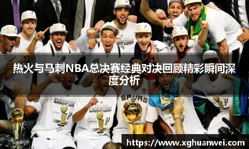 XC-Sports热火与马刺NBA总决赛经典对决回顾精彩瞬间深度分析